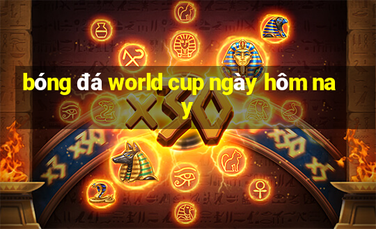 bóng đá world cup ngày hôm nay