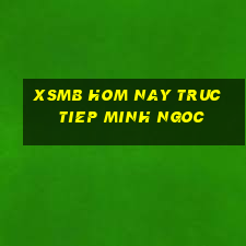 xsmb hom nay truc tiep minh ngoc