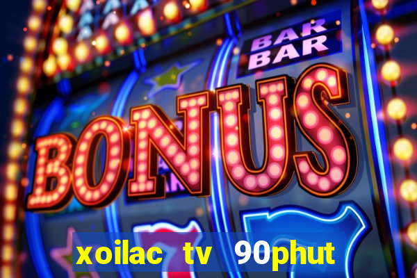 xoilac tv 90phut trực tiếp bóng đá