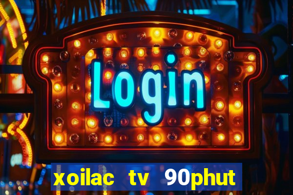 xoilac tv 90phut trực tiếp bóng đá