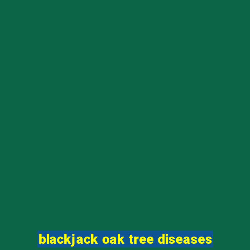 blackjack oak tree diseases