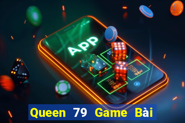 Queen 79 Game Bài Slot Đổi Thưởng