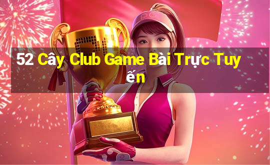 52 Cây Club Game Bài Trực Tuyến