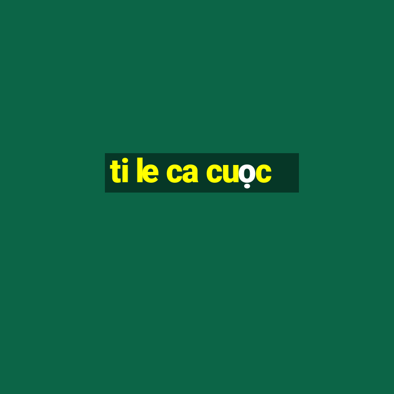 ti le ca cuọc