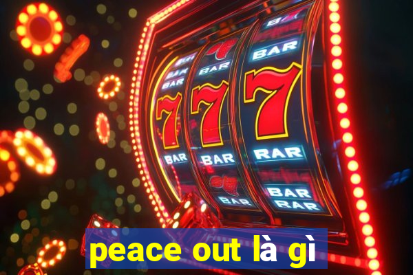 peace out là gì