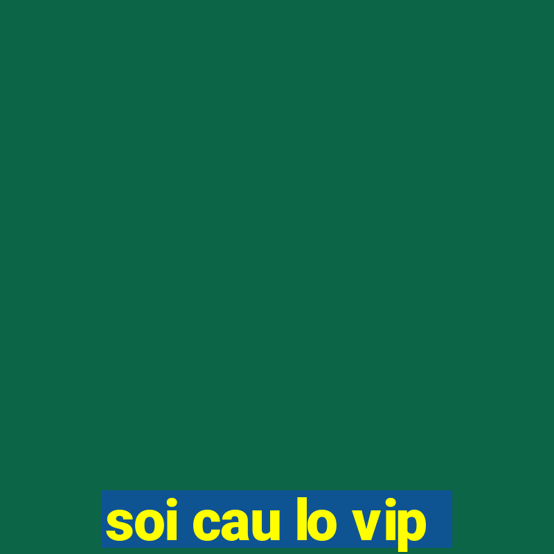 soi cau lo vip