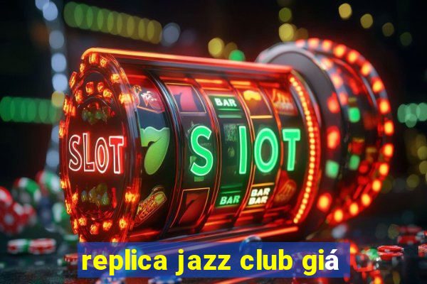 replica jazz club giá