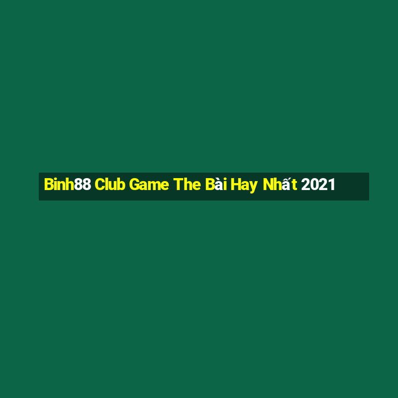 Binh88 Club Game The Bài Hay Nhất 2021