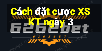 Cách đặt cược XSKT ngày 3