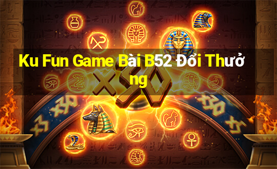 Ku Fun Game Bài B52 Đổi Thưởng