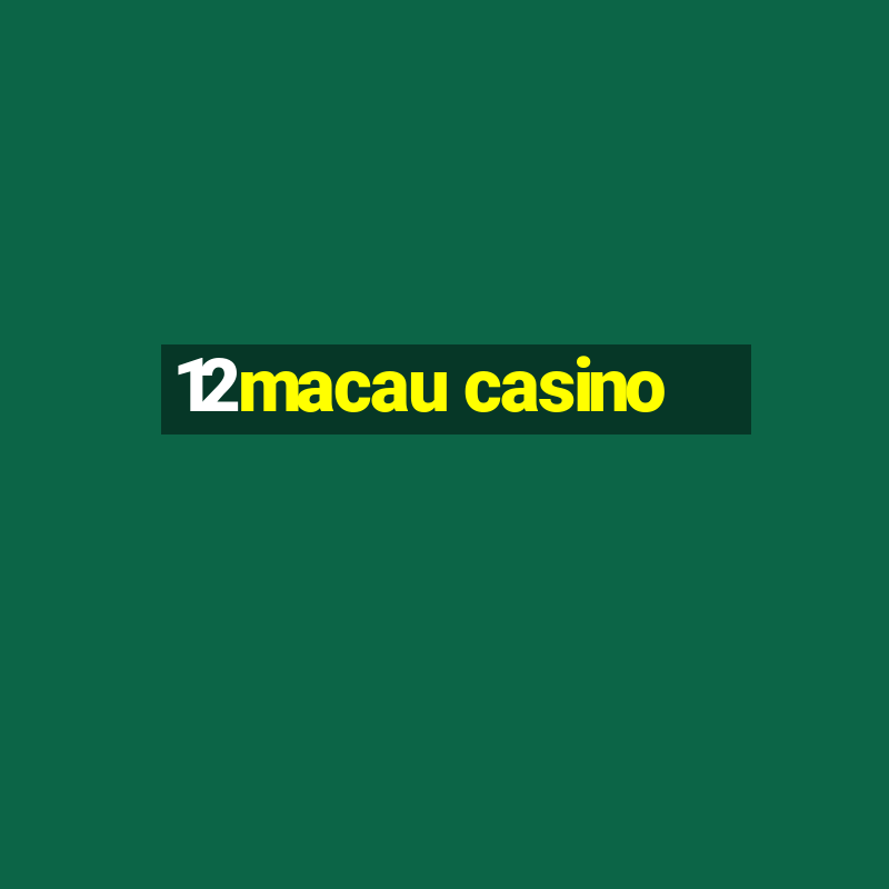 12macau casino