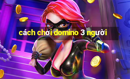 cách chơi domino 3 người