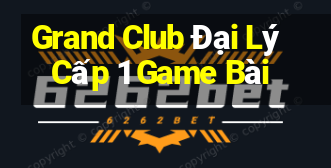 Grand Club Đại Lý Cấp 1 Game Bài