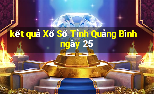 kết quả Xổ Số Tỉnh Quảng Bình ngày 25