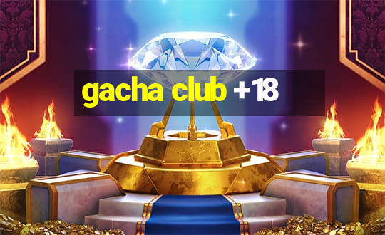 gacha club +18