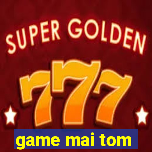 game mai tom