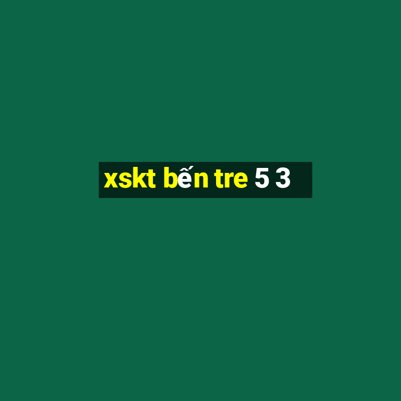 xskt bến tre 5 3