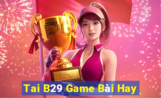 Tai B29 Game Bài Hay