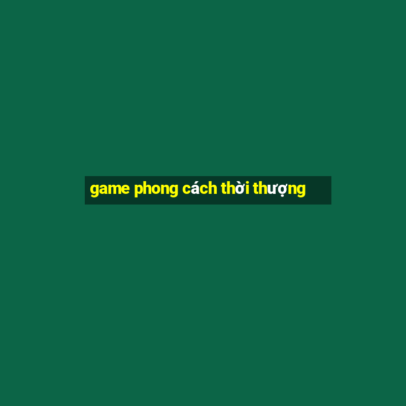 game phong cách thời thượng