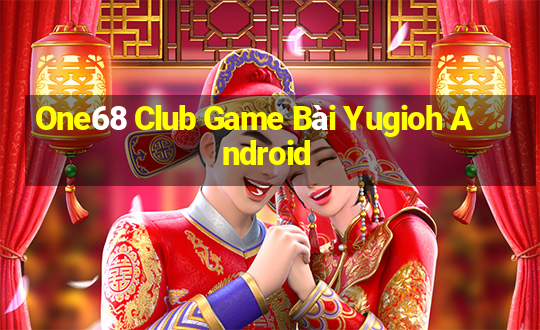 One68 Club Game Bài Yugioh Android