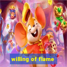 willing of flame