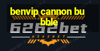 benvip cannon bubble