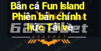 Bắn cá Fun Island Phiên bản chính thức Tải về