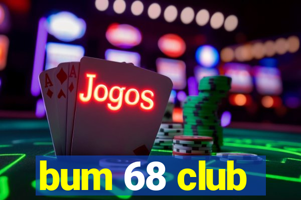 bum 68 club