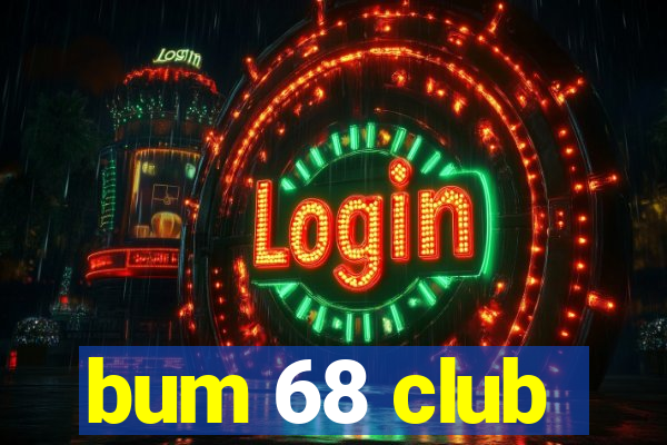 bum 68 club