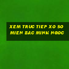 xem truc tiep xo so mien bac minh ngoc