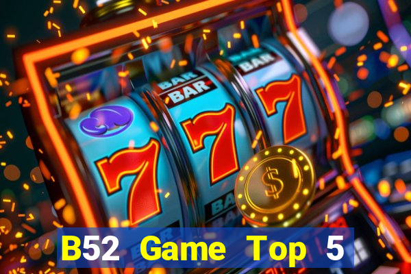 B52 Game Top 5 Game Bài Đổi Thưởng