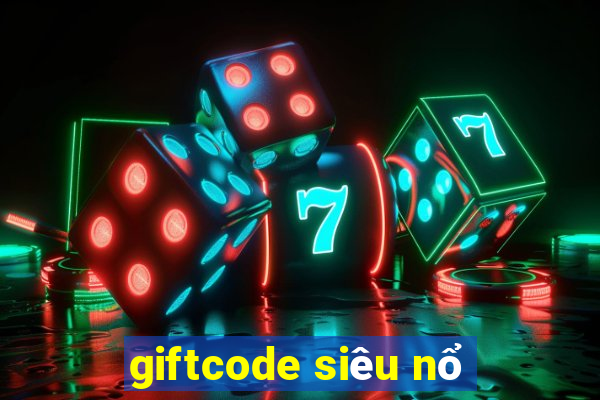 giftcode siêu nổ