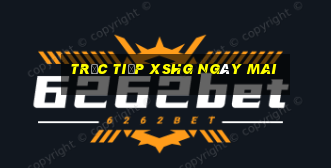 Trực tiếp XSHG ngày mai