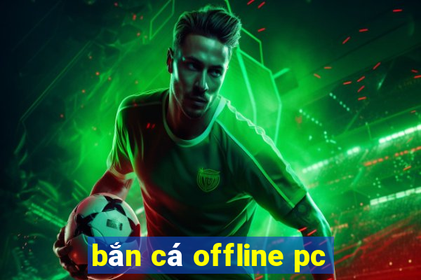 bắn cá offline pc