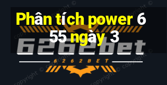 Phân tích power 6 55 ngày 3