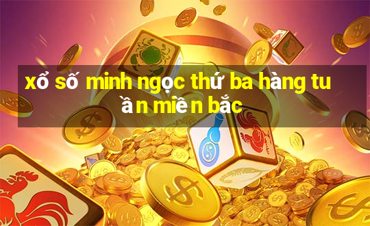 xổ số minh ngọc thứ ba hàng tuần miền bắc