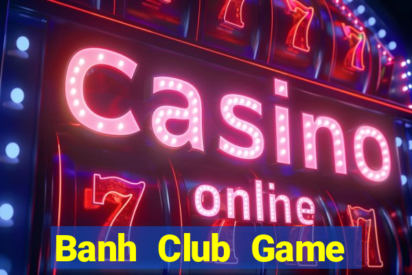 Banh Club Game Bài Hát