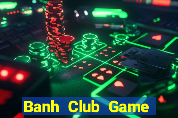 Banh Club Game Bài Hát