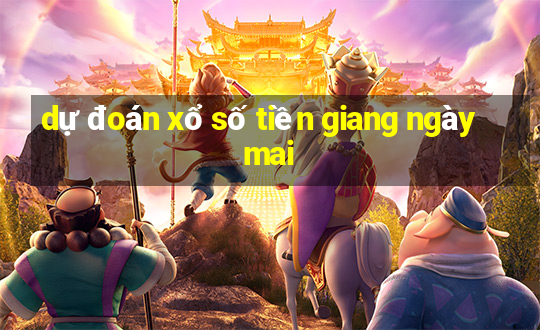 dự đoán xổ số tiền giang ngày mai