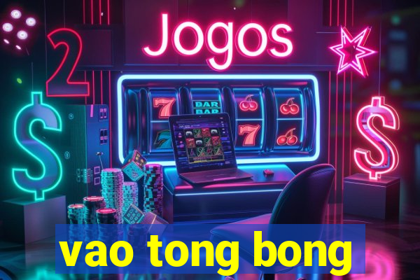 vao tong bong