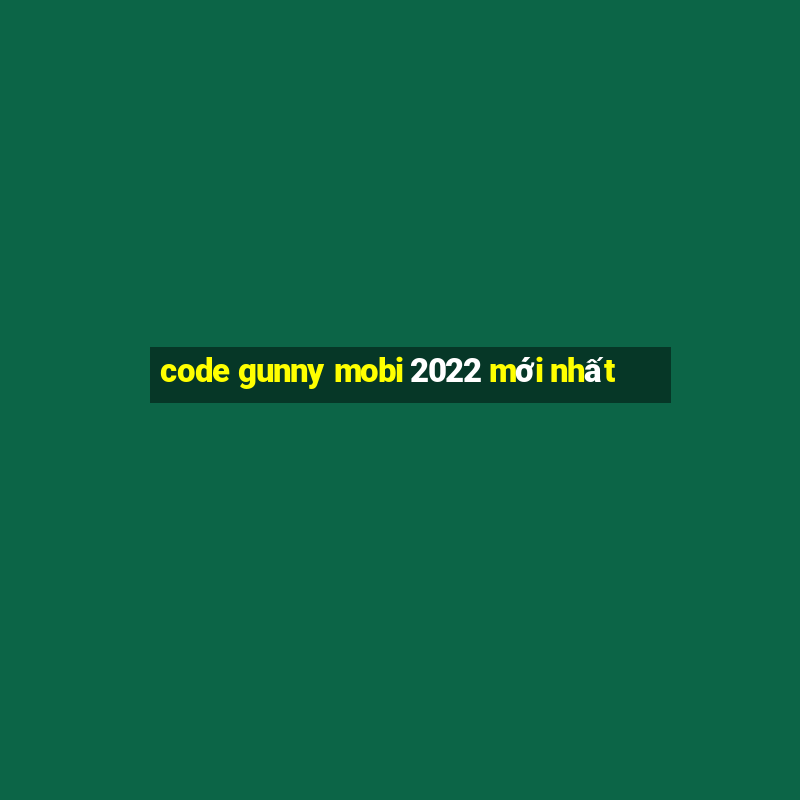 code gunny mobi 2022 mới nhất