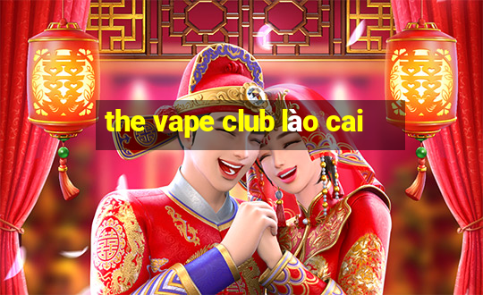 the vape club lào cai