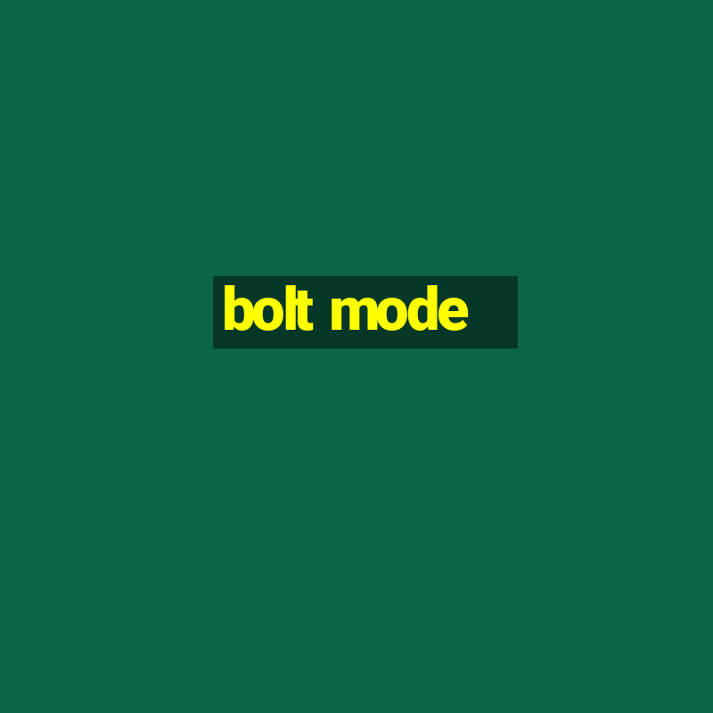 bolt mode