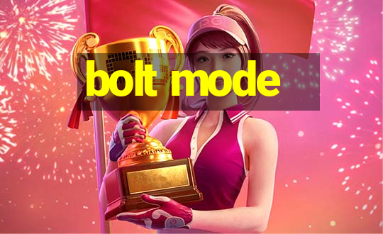 bolt mode