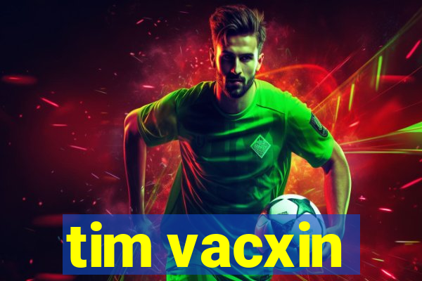 tim vacxin