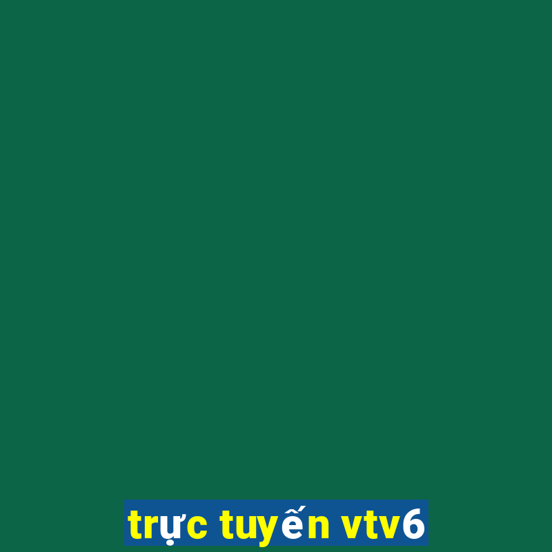 trực tuyến vtv6