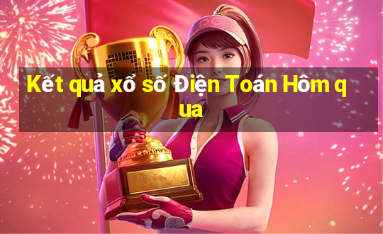 Kết quả xổ số Điện Toán Hôm qua