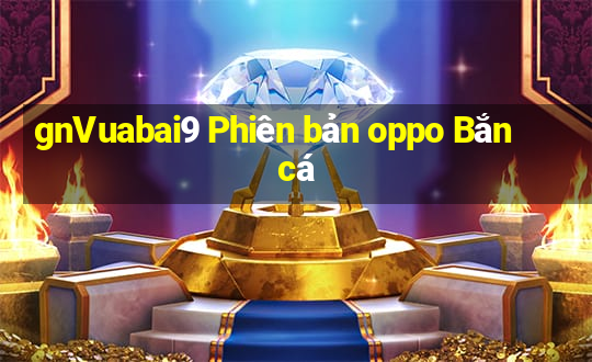 gnVuabai9 Phiên bản oppo Bắn cá