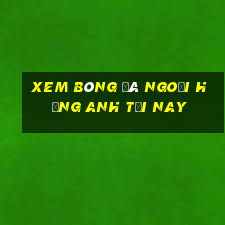 xem bóng đá ngoại hạng anh tối nay