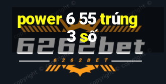 power 6 55 trúng 3 số